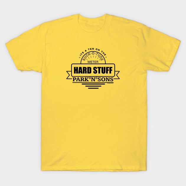 ParkNsons Hard Stuff 10 on the suck-o-tude meter T-Shirt T-Shirt by SteveW50